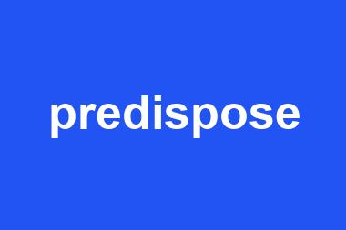 predispose