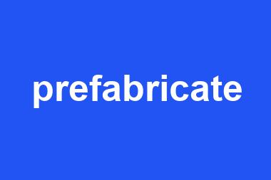 prefabricate