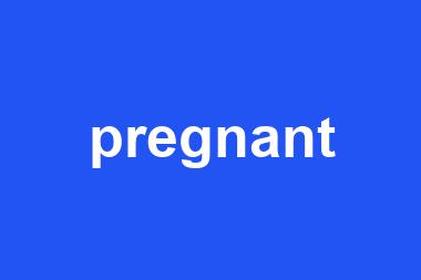 pregnant