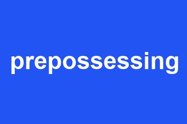 prepossessing