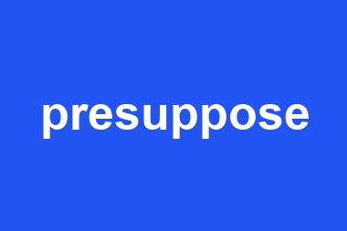 presuppose