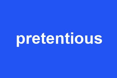 pretentious