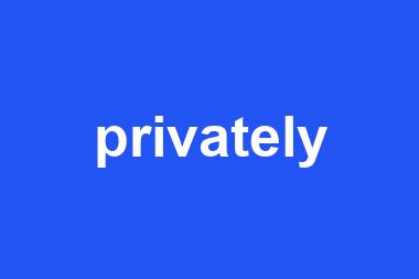 privately