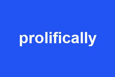 prolifically