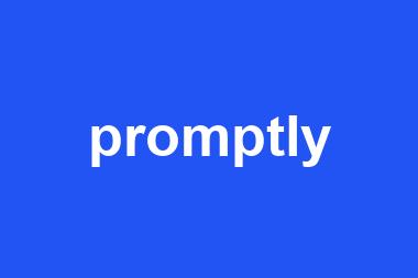 promptly