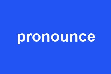 pronounce