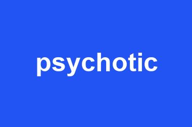 psychotic