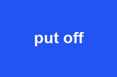 put off