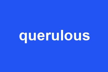 querulous