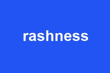 rashness