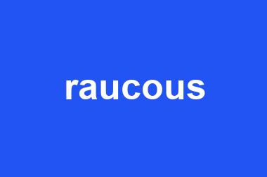 raucous