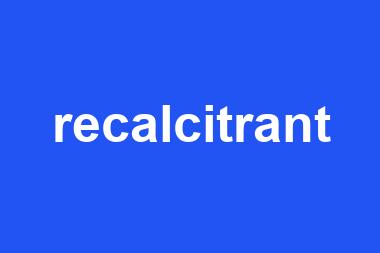 recalcitrant