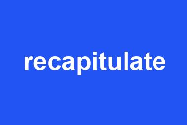 recapitulate