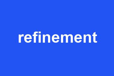 refinement