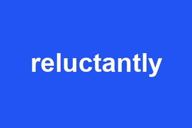 reluctantly