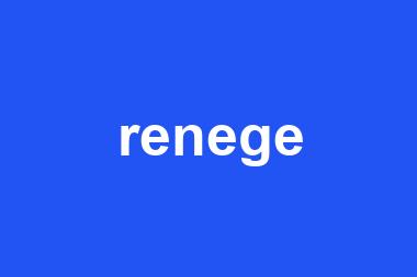 renege