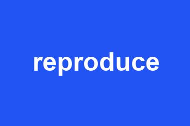 reproduce