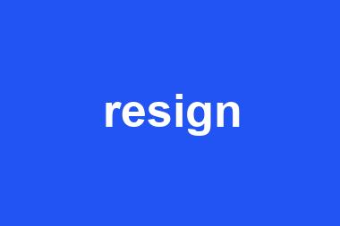 resign