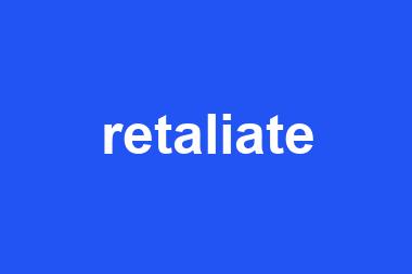 retaliate