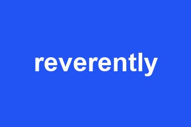 reverently