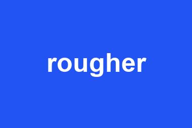 rougher