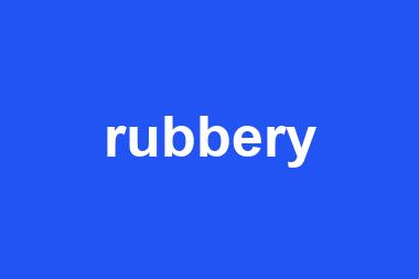 rubbery