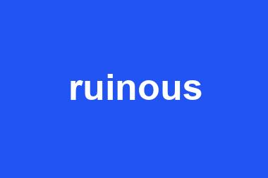 ruinous