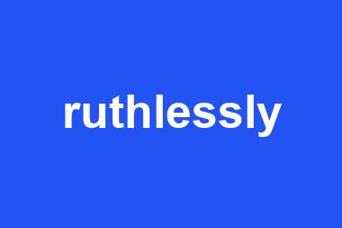 ruthlessly