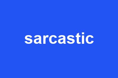 sarcastic