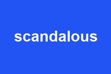 scandalous