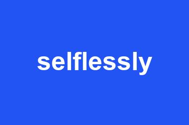 selflessly