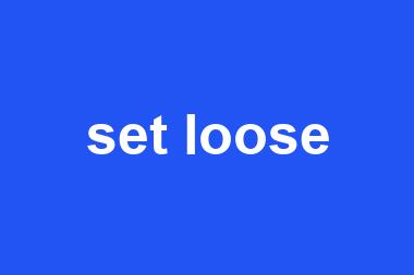 set loose