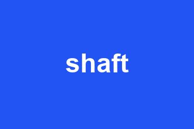 shaft