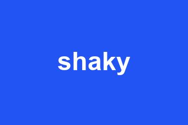 shaky