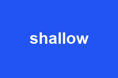 shallow