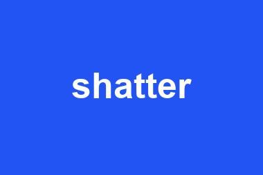 shatter