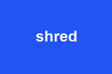 shred