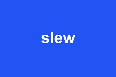 slew