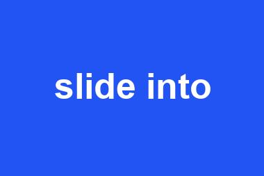 slide into