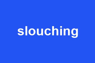 slouching