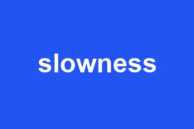 slowness