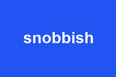 snobbish