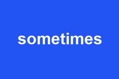 sometimes