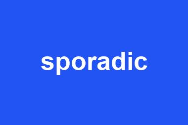 sporadic