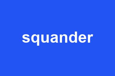 squander