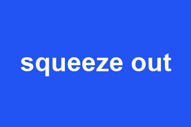 squeeze out