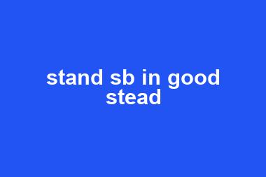 stand sb in good stead