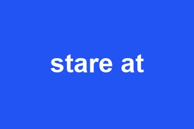 stare at