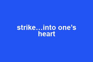 strike…into one’s heart