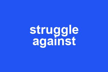 struggle against